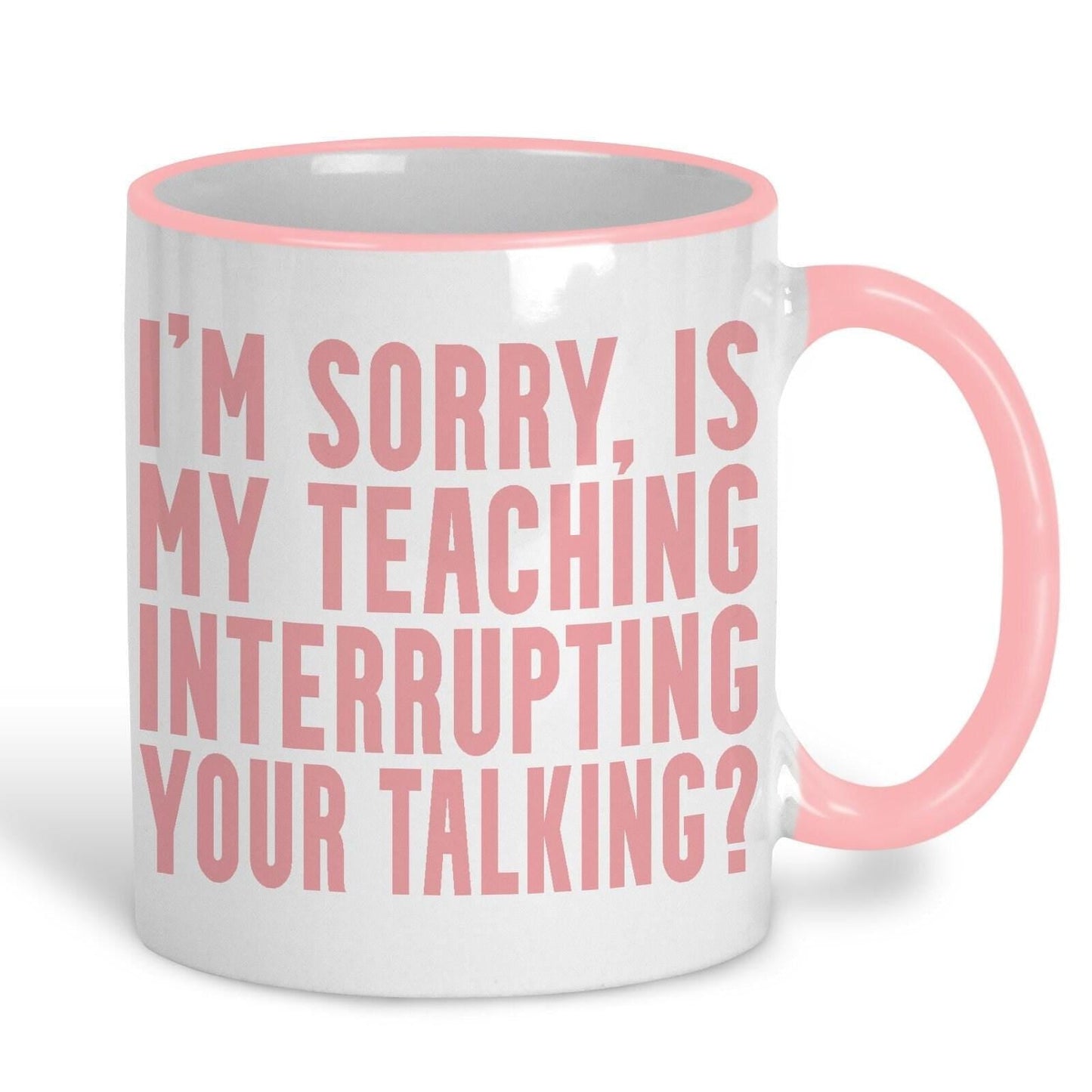 Is My Teaching Interrupting Your Talking Sarcastic Teacher Mug