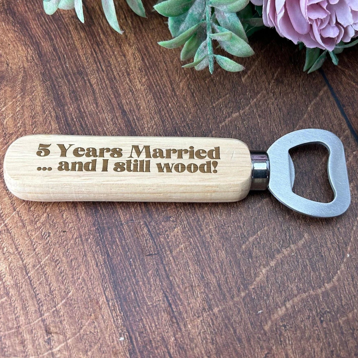 Personalised Bottle Opener - 5 Years Married And I Still Wood Fifth Year Wedding Anniversary Gift