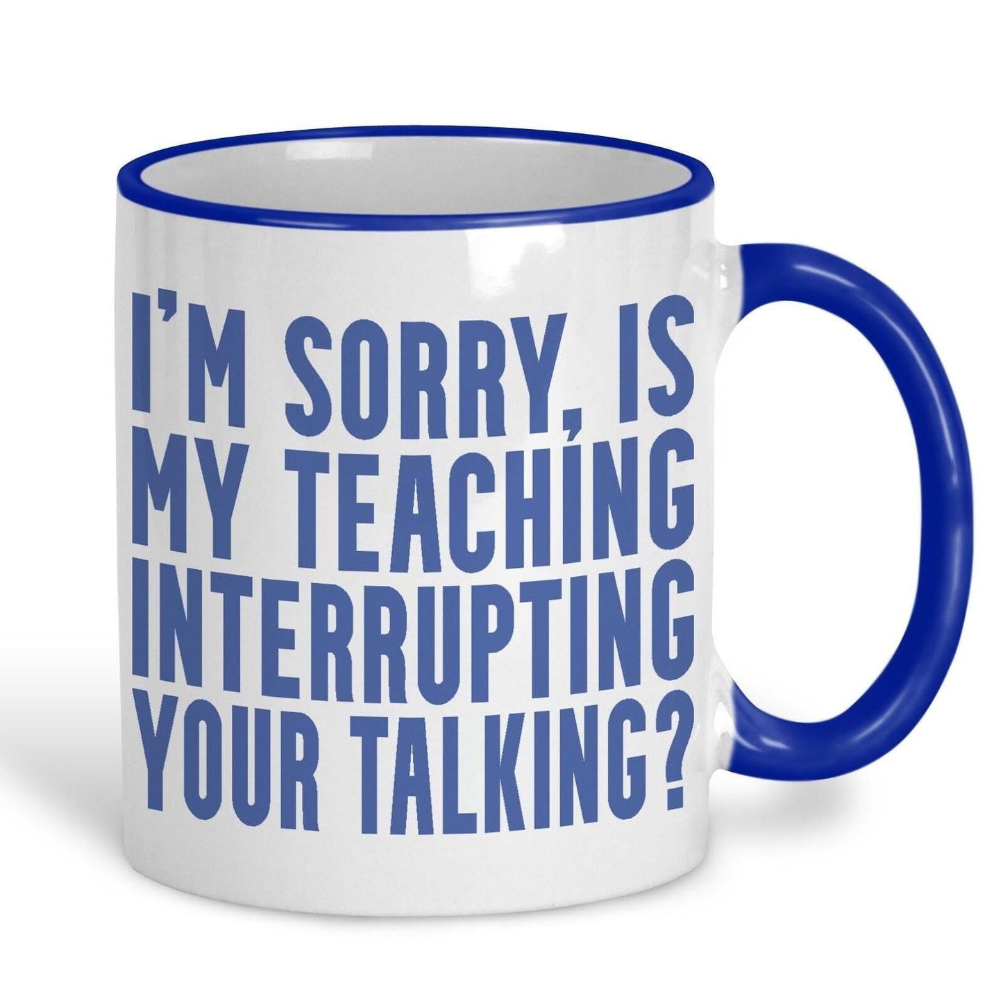 Is My Teaching Interrupting Your Talking Sarcastic Teacher Mug