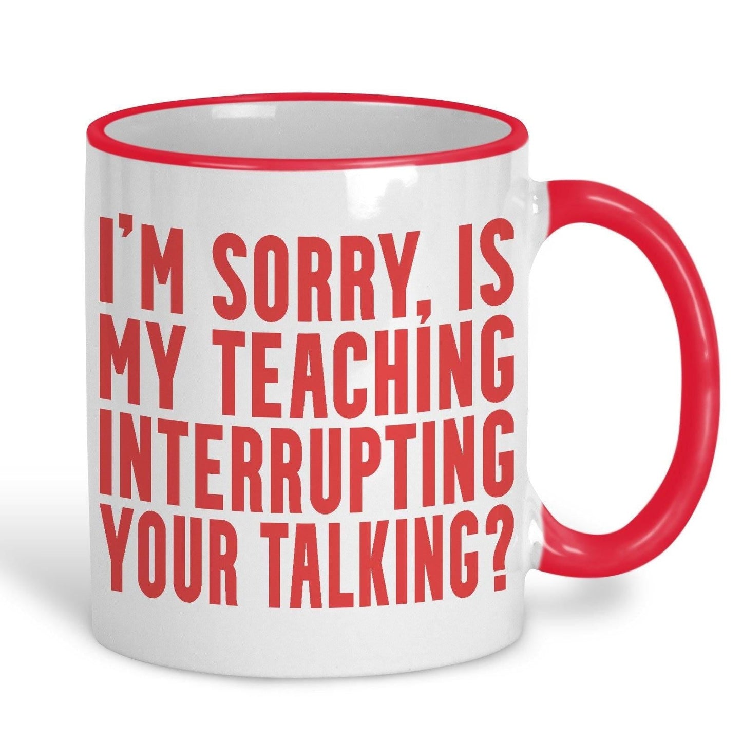 Is My Teaching Interrupting Your Talking Sarcastic Teacher Mug