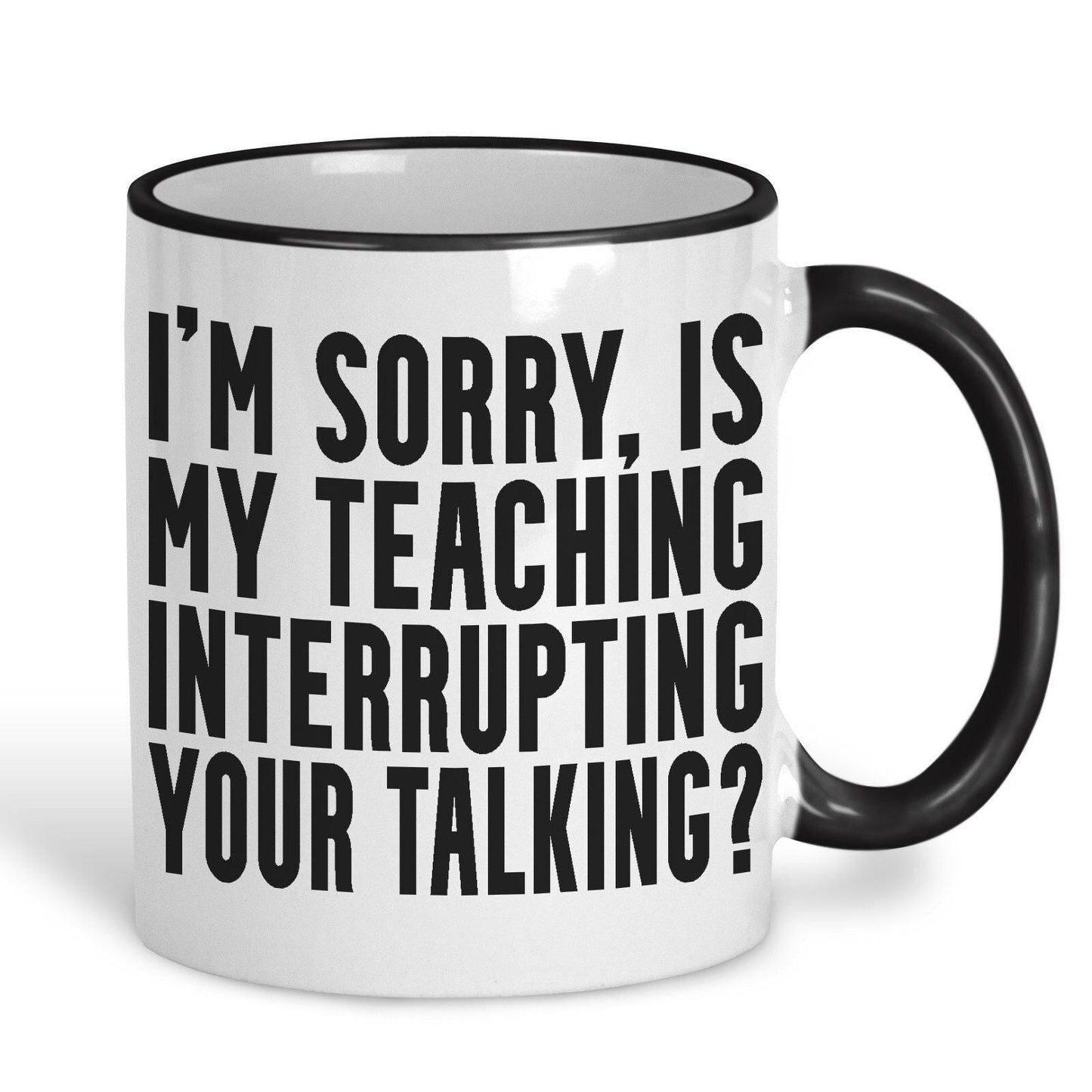 Is My Teaching Interrupting Your Talking Sarcastic Teacher Mug