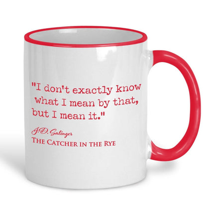 Catcher in the Rye J.D. Salinger Book Quote - "I don't know what I meant by that but i mean it" - Classic Literature Mug