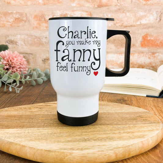You Make My Fanny Feel Funny Valentines Gift Personalised Travel Mug