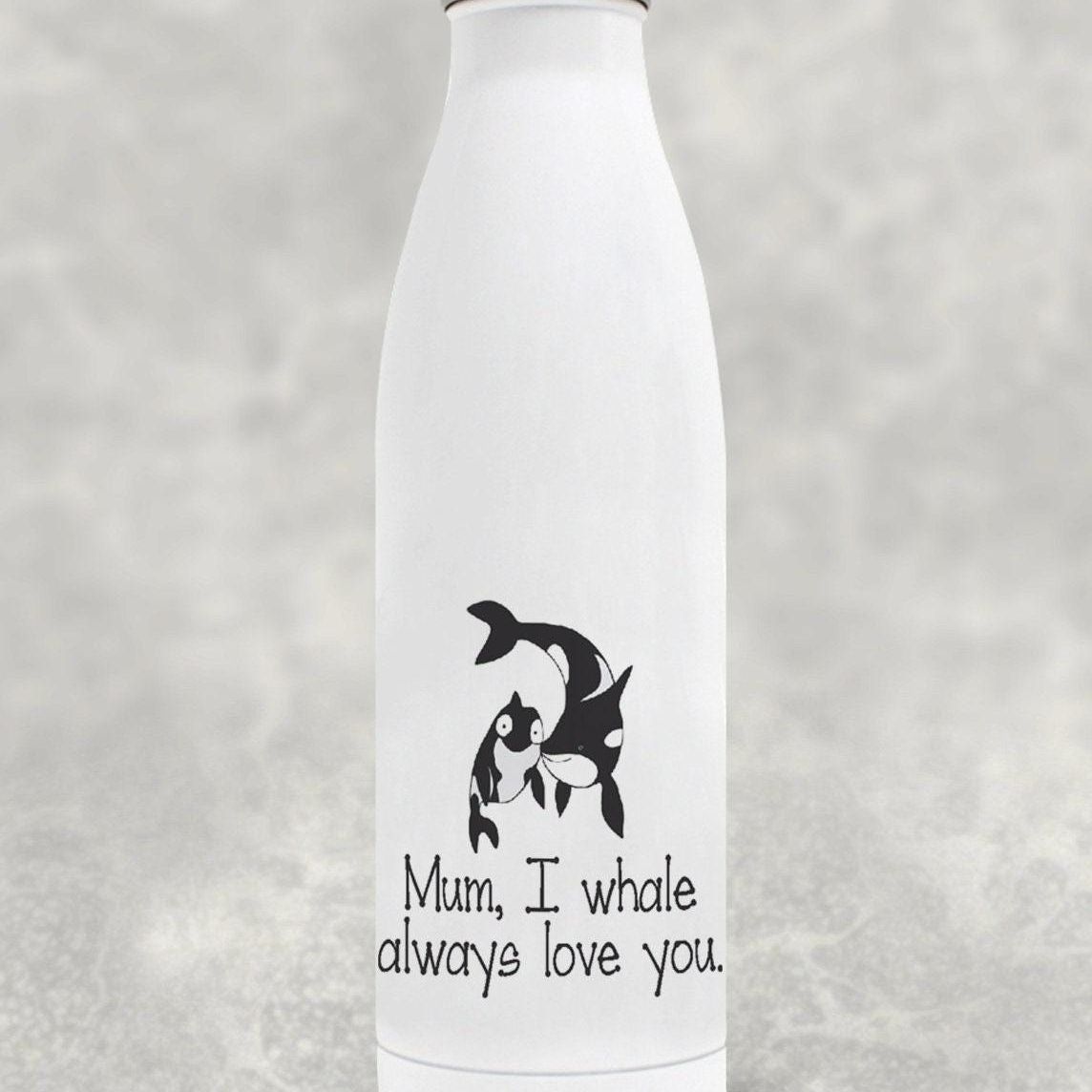 I Whale Always Love You Water Bottle Mother's Day Present Gift For Mum Mummy Birthday