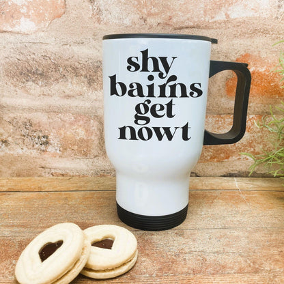 Shy Bairns Get Nowt - Newcastle Geordie Dialect - Personalised Travel Mug