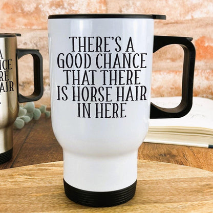 Good Chance There's Horse Hair Travel Mug Personalised