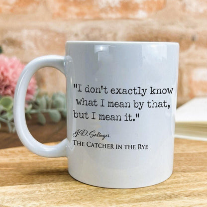 Catcher in the Rye J.D. Salinger Book Quote - "I don't know what I meant by that but i mean it" - Classic Literature Mug