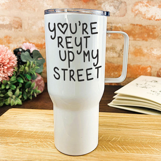 You're Reyt Up My Street Yorkshire Dialect - Personalised Travel Mug