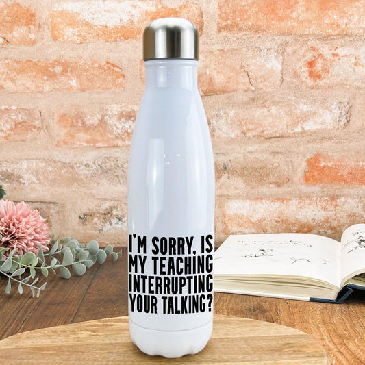 Is My Teaching Interrupting Your Talking Sarcastic Water Bottle Teacher Personalised Gift
