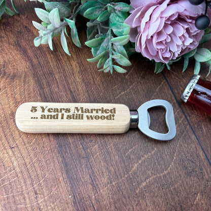 Personalised Bottle Opener - 5 Years Married And I Still Wood Fifth Year Wedding Anniversary Gift