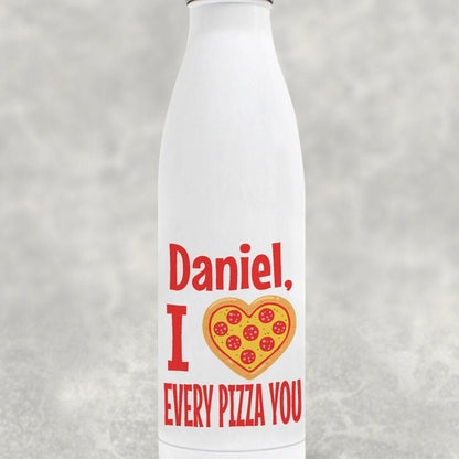 Every Pizza You Personalised Water Bottle Valentine's Day Boyfriend Girlfriend Gift Partner Love
