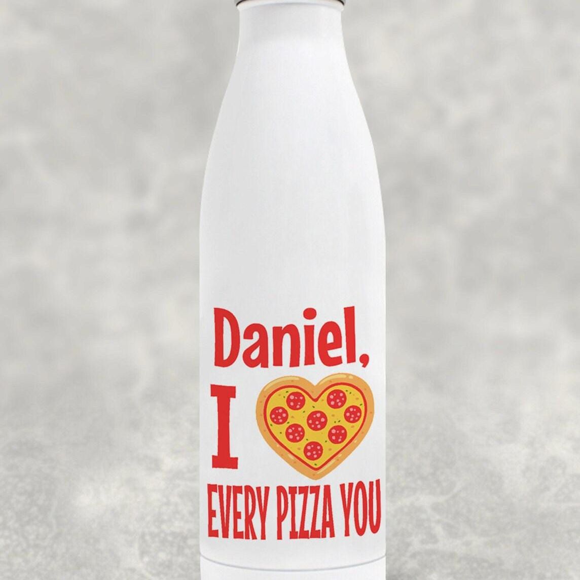 Every Pizza You Personalised Water Bottle Valentine's Day Boyfriend Girlfriend Gift Partner Love