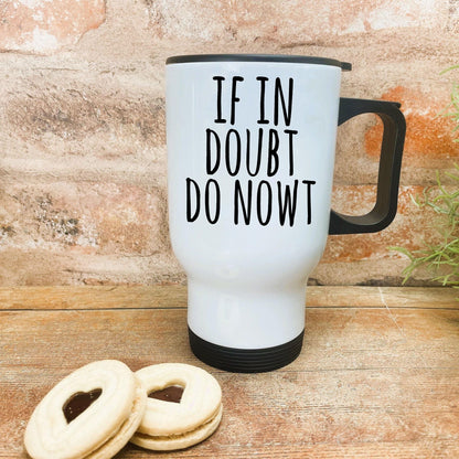 If In Doubt Do Nowt Yorkshire Dialect - Personalised Travel Mug