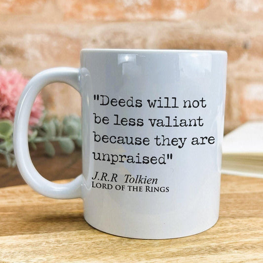 Lord of the Rings J.R.R Tolkien Book Quote "Deeds not less valiant because they are unpraised" Classic Literature Ceramic Mug