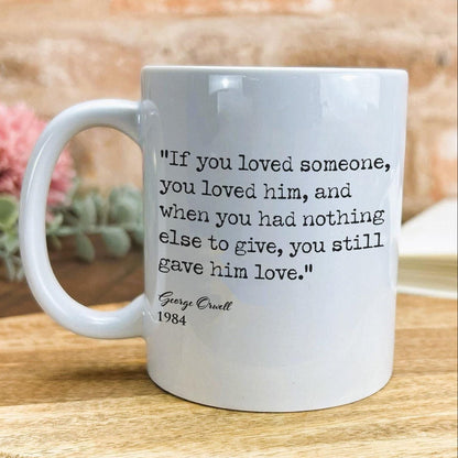 1984 George Orwell Book Quote "When you had nothing else to give you still gave him love" Classic Literature Mug
