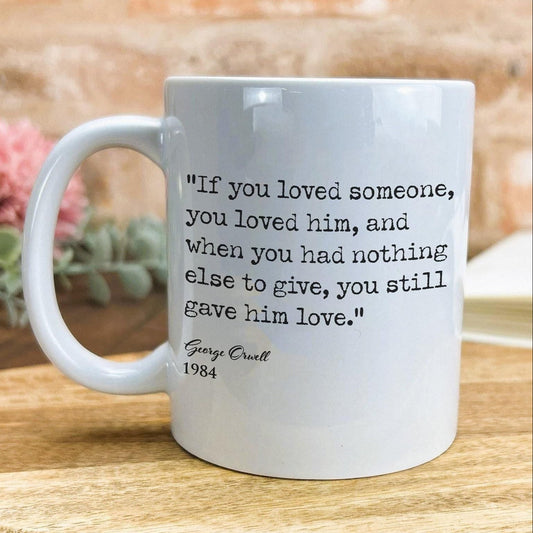 1984 George Orwell Book Quote "When you had nothing else to give you still gave him love" Classic Literature Mug