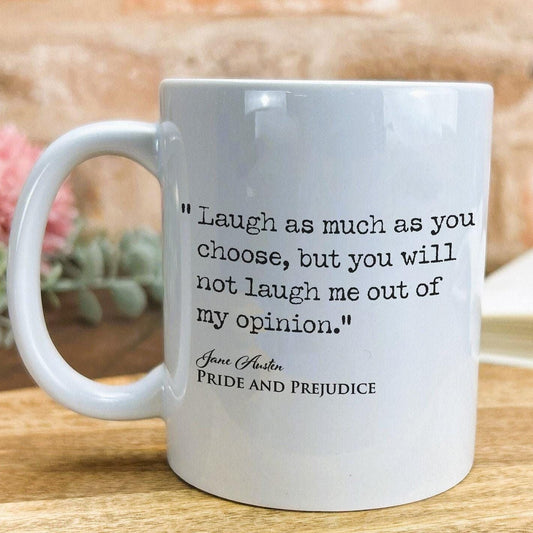 Pride and Prejudice Jane Austen Book Quote "you will not laugh me out of my opinion" Classic Literature Mug