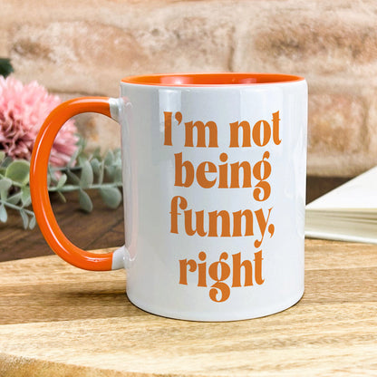 a coffee mug that says i'm not being funny, right