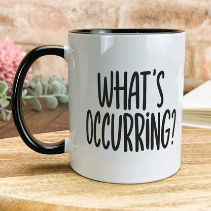 a black and white coffee mug that says what's occurring?