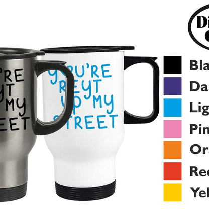 You're Reyt Up My Street Yorkshire Dialect - Personalised Travel Mug