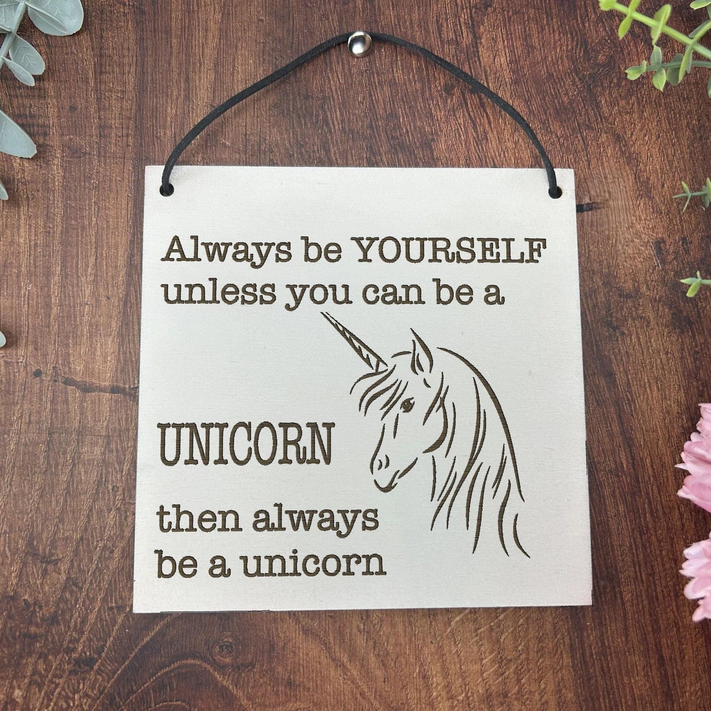 Be Yourself Unless You Can Be A Unicorn - Personalised Plaque - Birthday Gift