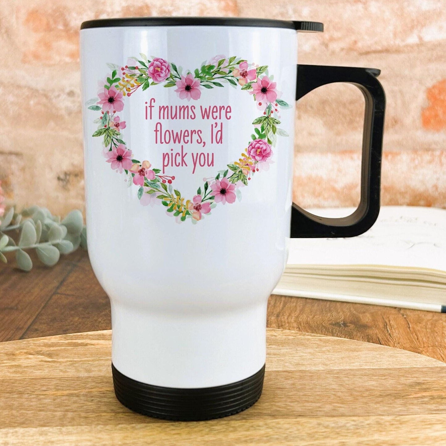 If Mums Were Flowers I'd Pick You Mother's Day Travel Mug Personalised Gift
