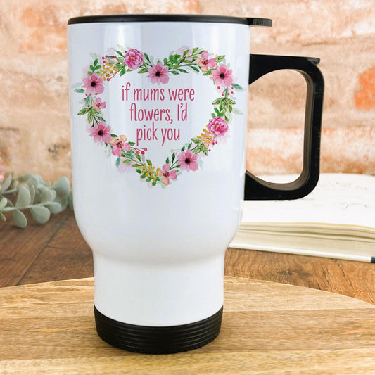 If Mums Were Flowers I'd Pick You Mother's Day Travel Mug Personalised Gift