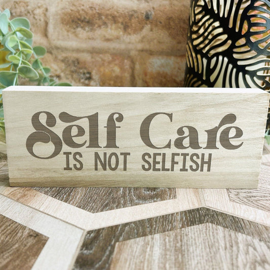 Self Care Is Not Selfish Engraved Wooden Plaque Positivity Gift