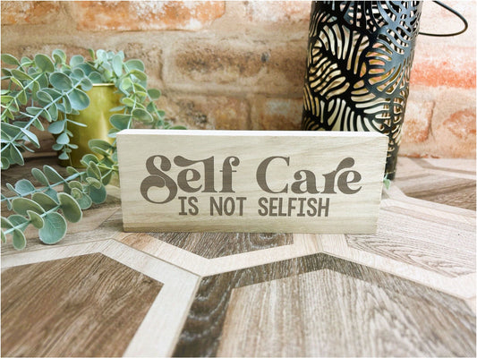 Self Care Is Not Selfish Engraved Wooden Plaque